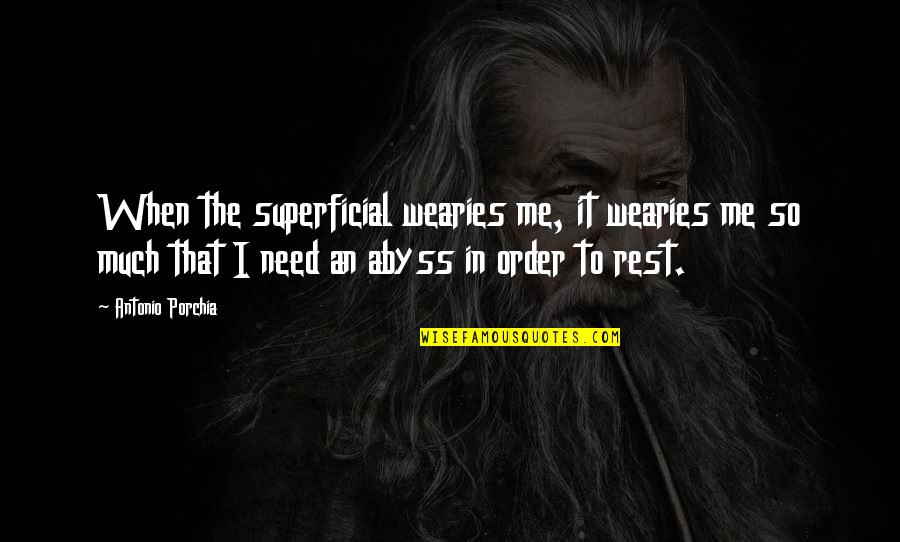 I Need Rest Quotes By Antonio Porchia: When the superficial wearies me, it wearies me