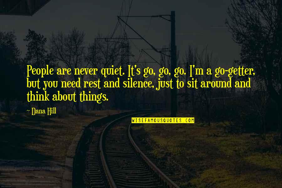 I Need Rest Quotes By Dana Hill: People are never quiet. It's go, go, go.