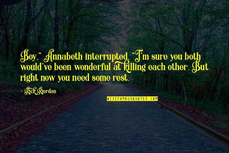 I Need Rest Quotes By Rick Riordan: Boy," Annabeth interrupted, "I'm sure you both would've