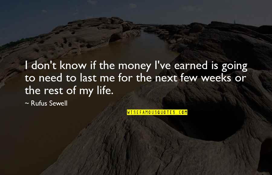 I Need Rest Quotes By Rufus Sewell: I don't know if the money I've earned