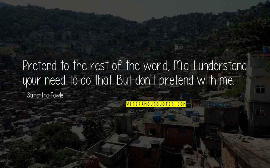 I Need Rest Quotes By Samantha Towle: Pretend to the rest of the world, Mia.