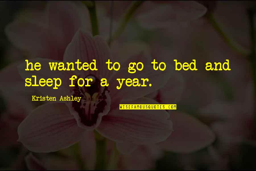 I Need Sleeping Pills Quotes By Kristen Ashley: he wanted to go to bed and sleep