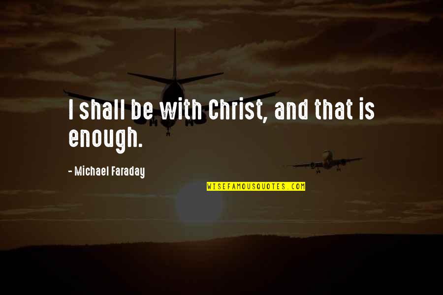 I Need Sleeping Pills Quotes By Michael Faraday: I shall be with Christ, and that is