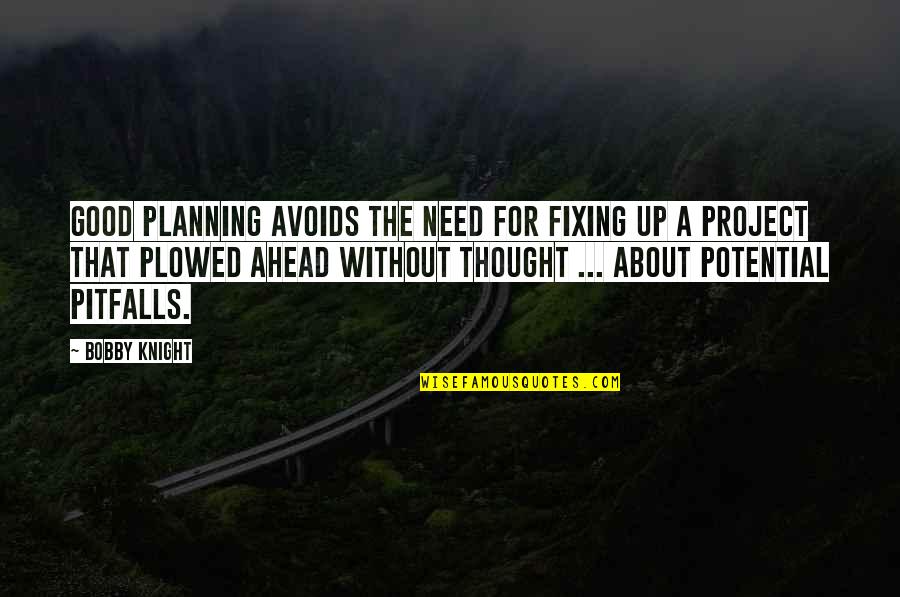 I Need Some Really Good Quotes By Bobby Knight: Good planning avoids the need for fixing up