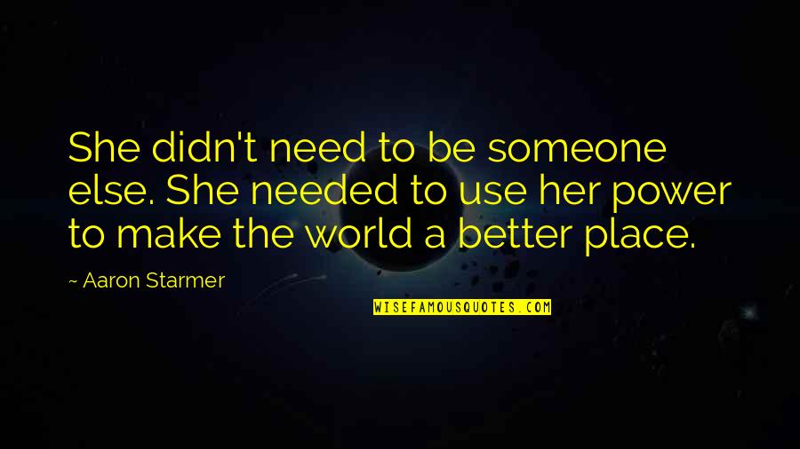 I Need Someone Else Quotes By Aaron Starmer: She didn't need to be someone else. She