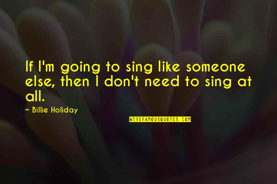 I Need Someone Else Quotes By Billie Holiday: If I'm going to sing like someone else,