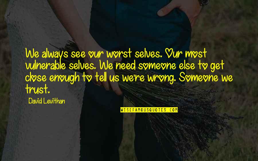 I Need Someone Else Quotes By David Levithan: We always see our worst selves. Our most