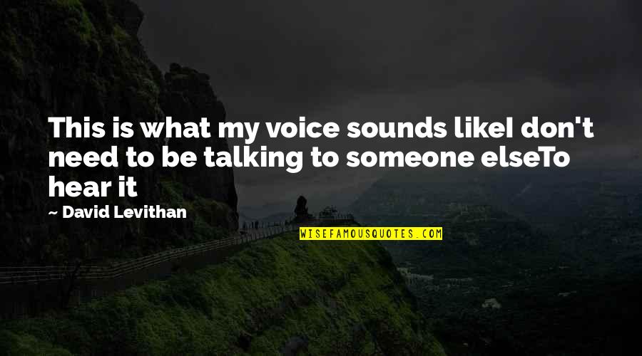 I Need Someone Else Quotes By David Levithan: This is what my voice sounds likeI don't