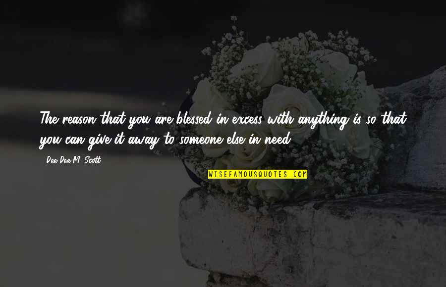 I Need Someone Else Quotes By Dee Dee M. Scott: The reason that you are blessed in excess