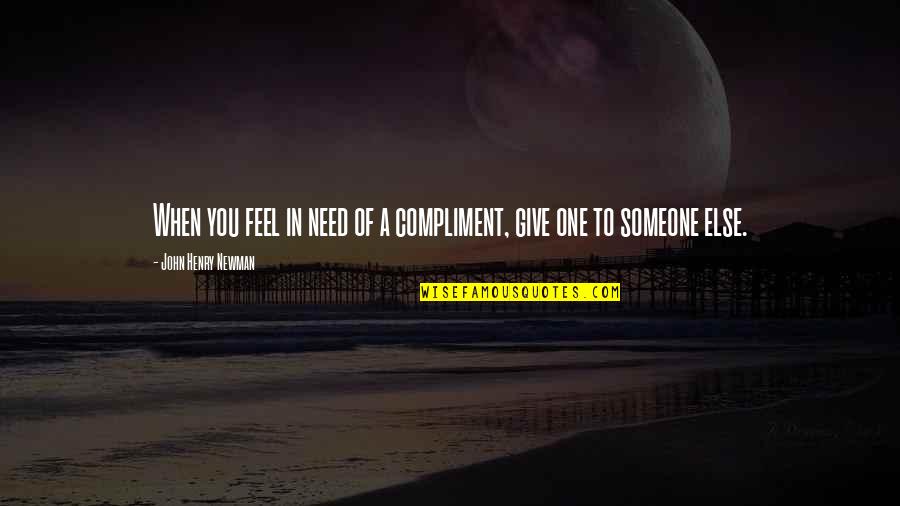 I Need Someone Else Quotes By John Henry Newman: When you feel in need of a compliment,