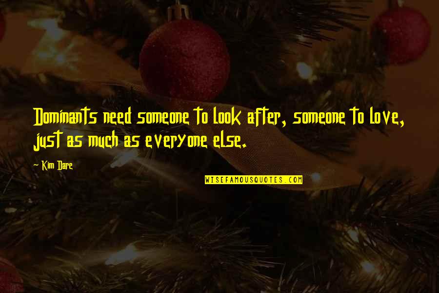 I Need Someone Else Quotes By Kim Dare: Dominants need someone to look after, someone to
