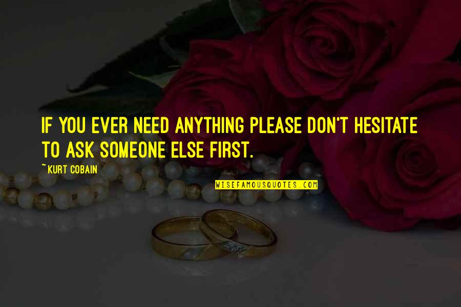 I Need Someone Else Quotes By Kurt Cobain: If you ever need anything please don't hesitate