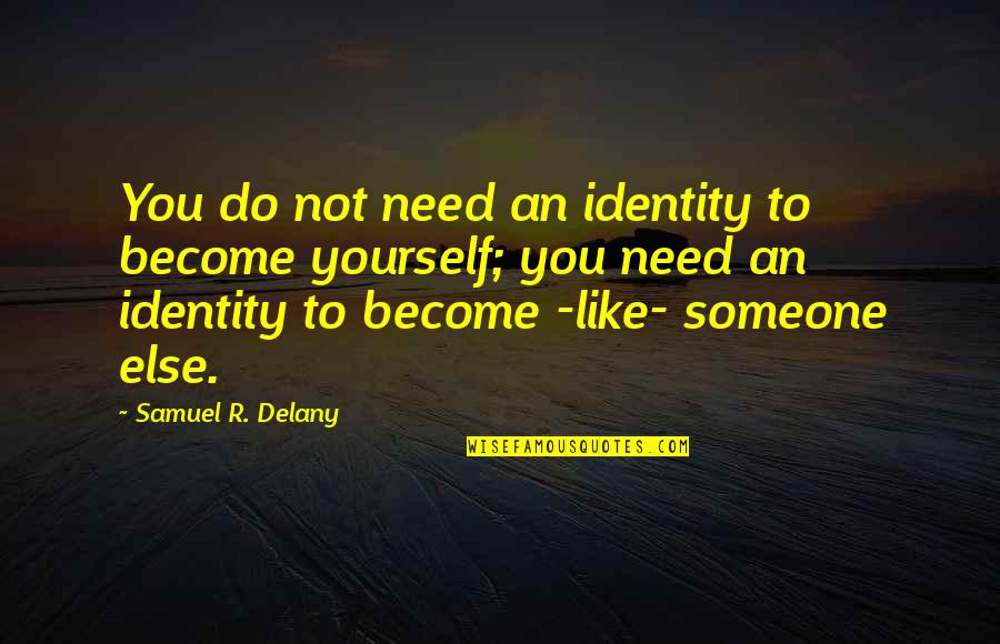 I Need Someone Else Quotes By Samuel R. Delany: You do not need an identity to become