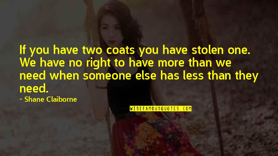 I Need Someone Else Quotes By Shane Claiborne: If you have two coats you have stolen