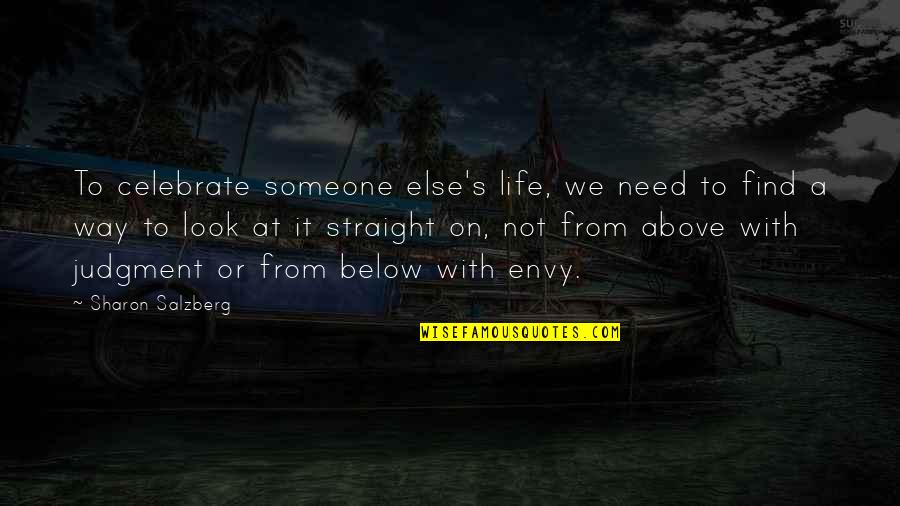 I Need Someone Else Quotes By Sharon Salzberg: To celebrate someone else's life, we need to