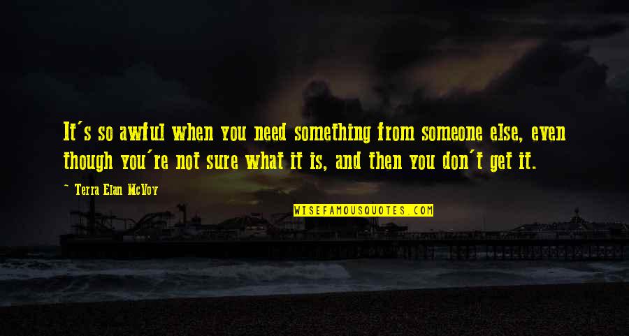 I Need Someone Else Quotes By Terra Elan McVoy: It's so awful when you need something from