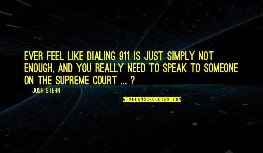 I Need Someone Like You Quotes By Josh Stern: Ever feel like dialing 911 is just simply