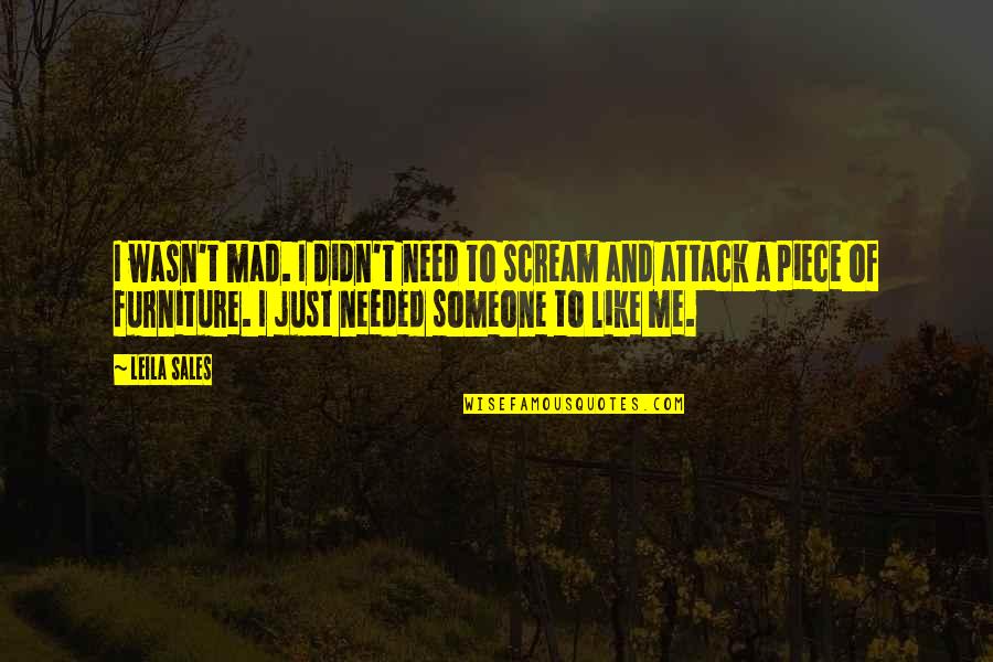 I Need Someone Like You Quotes By Leila Sales: I wasn't mad. I didn't need to scream