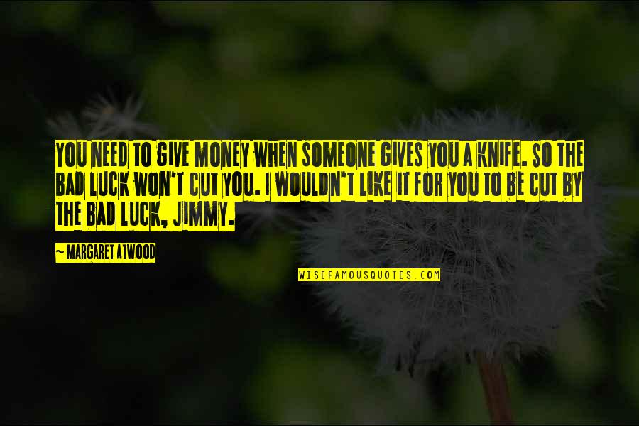 I Need Someone Like You Quotes By Margaret Atwood: You need to give money when someone gives