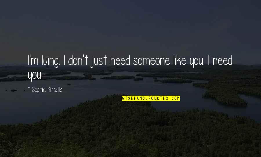 I Need Someone Like You Quotes By Sophie Kinsella: I'm lying. I don't just need someone like
