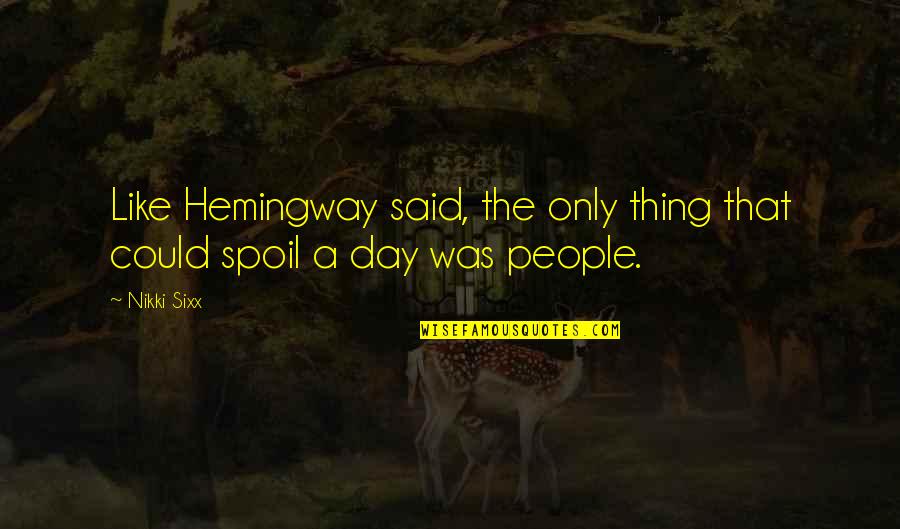 I Need Someone Special Quotes By Nikki Sixx: Like Hemingway said, the only thing that could