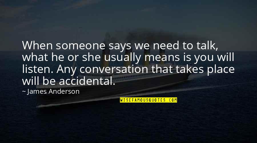 I Need Someone To Listen Quotes By James Anderson: When someone says we need to talk, what