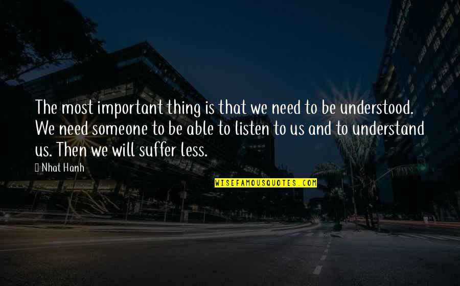 I Need Someone To Listen Quotes By Nhat Hanh: The most important thing is that we need