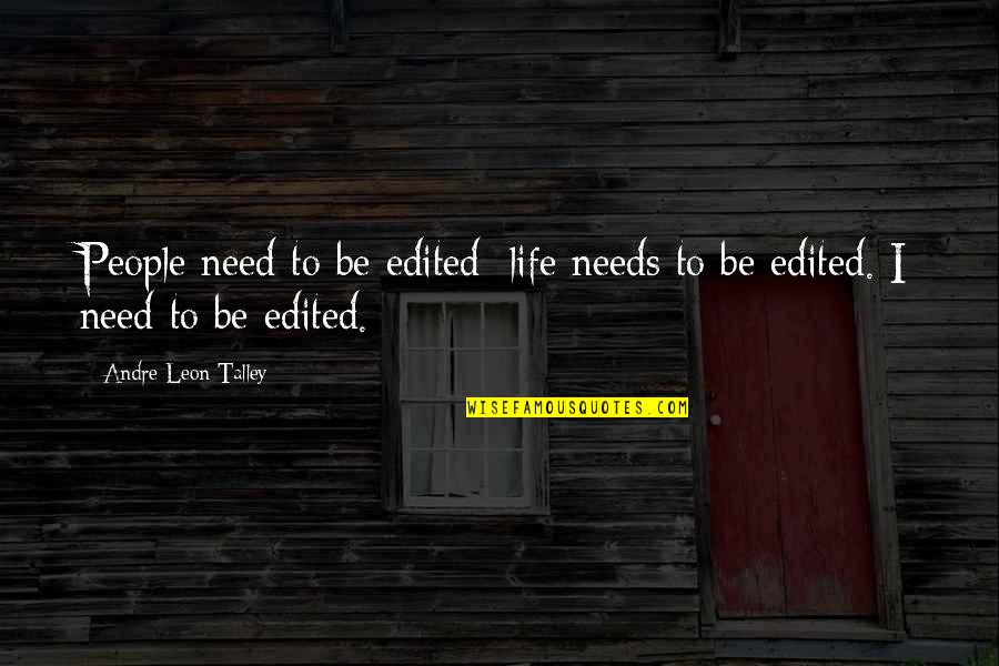 I Need Someone To Support Me Quotes By Andre Leon Talley: People need to be edited; life needs to