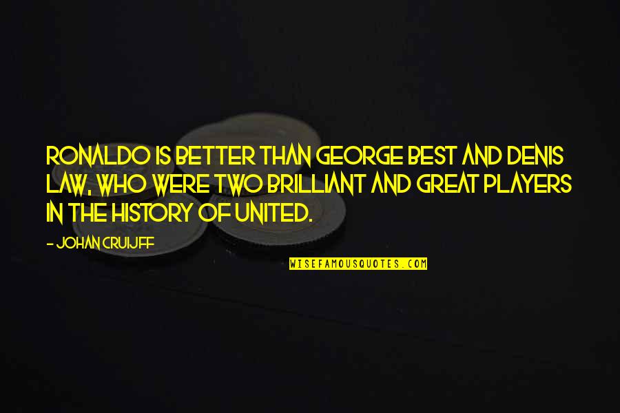 I Need Someone To Support Me Quotes By Johan Cruijff: Ronaldo is better than George Best and Denis