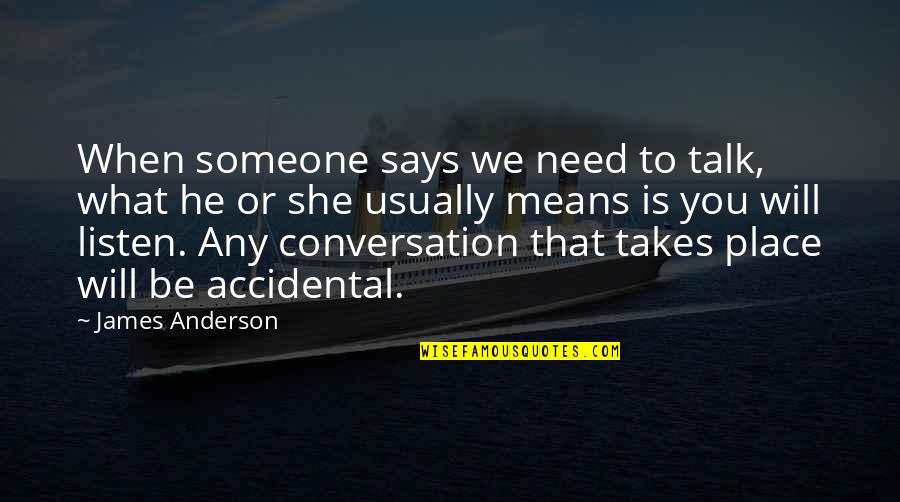 I Need Someone To Talk Quotes By James Anderson: When someone says we need to talk, what