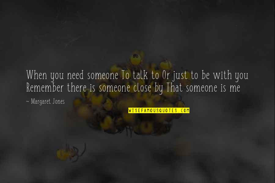 I Need Someone To Talk Quotes By Margaret Jones: When you need someone To talk to Or