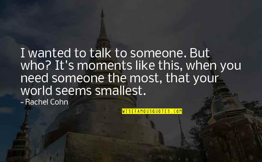 I Need Someone To Talk Quotes By Rachel Cohn: I wanted to talk to someone. But who?