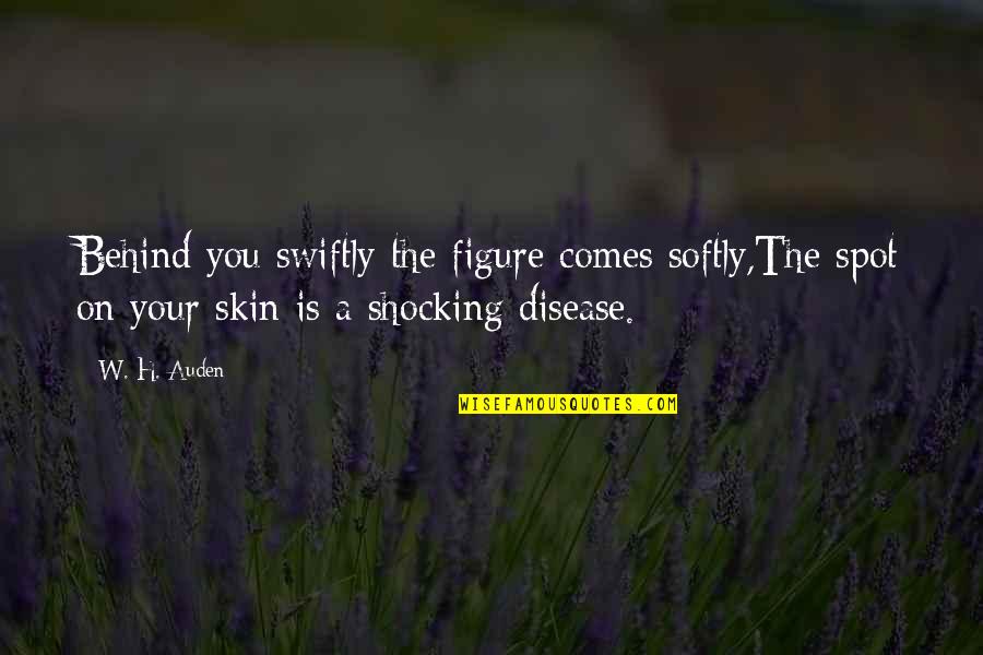 I Need Someone To Talk To About My Problems Quotes By W. H. Auden: Behind you swiftly the figure comes softly,The spot