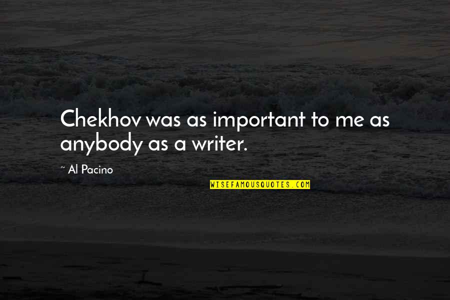 I Need Someone Who Needs Me Quotes By Al Pacino: Chekhov was as important to me as anybody