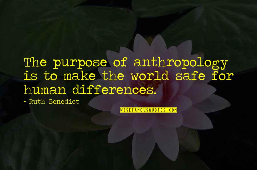 I Need Someone Who Needs Me Quotes By Ruth Benedict: The purpose of anthropology is to make the
