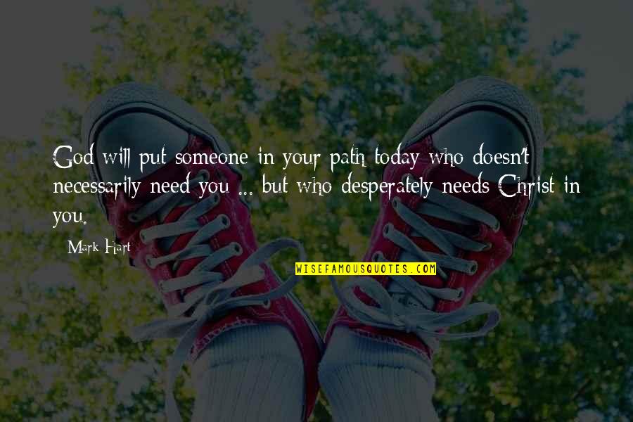 I Need Someone Who Will Quotes By Mark Hart: God will put someone in your path today