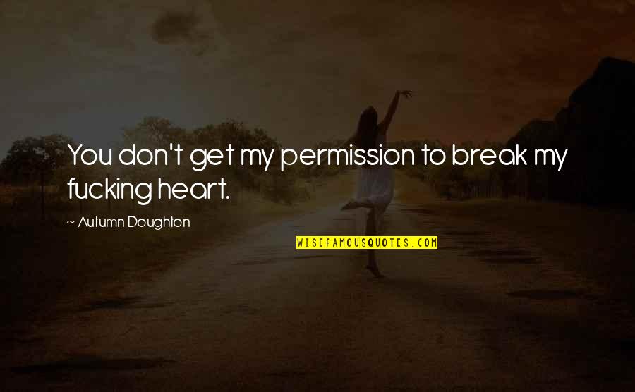 I Need Space And Time To Think Quotes By Autumn Doughton: You don't get my permission to break my