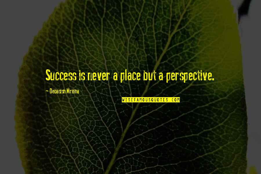 I Need Space And Time To Think Quotes By Debasish Mridha: Success is never a place but a perspective.