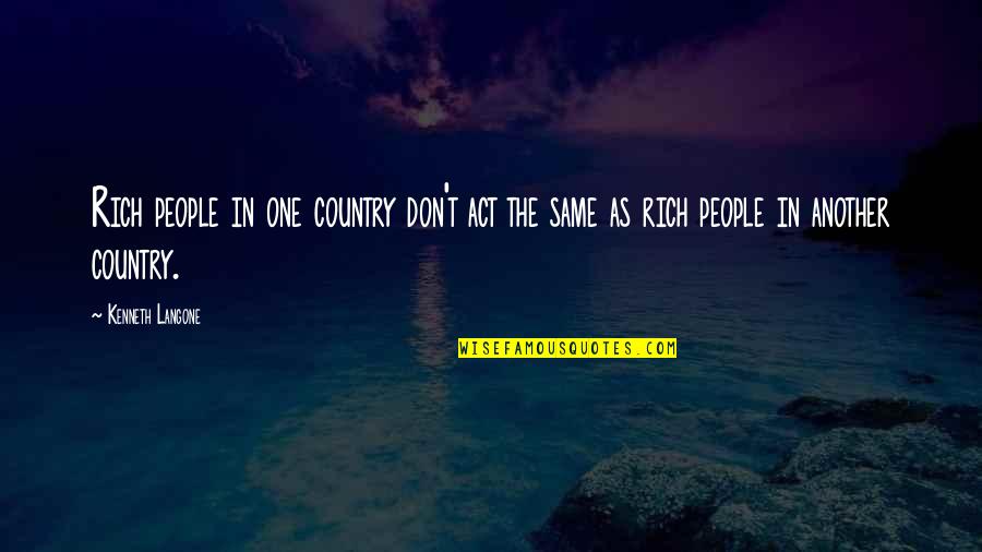 I Need Space And Time To Think Quotes By Kenneth Langone: Rich people in one country don't act the