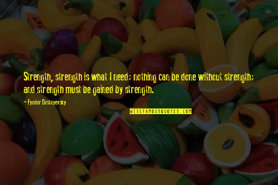 I Need Strength Quotes By Fyodor Dostoyevsky: Strength, strength is what I need; nothing can