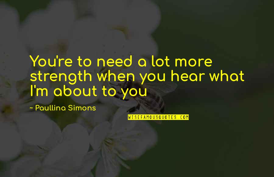 I Need Strength Quotes By Paullina Simons: You're to need a lot more strength when