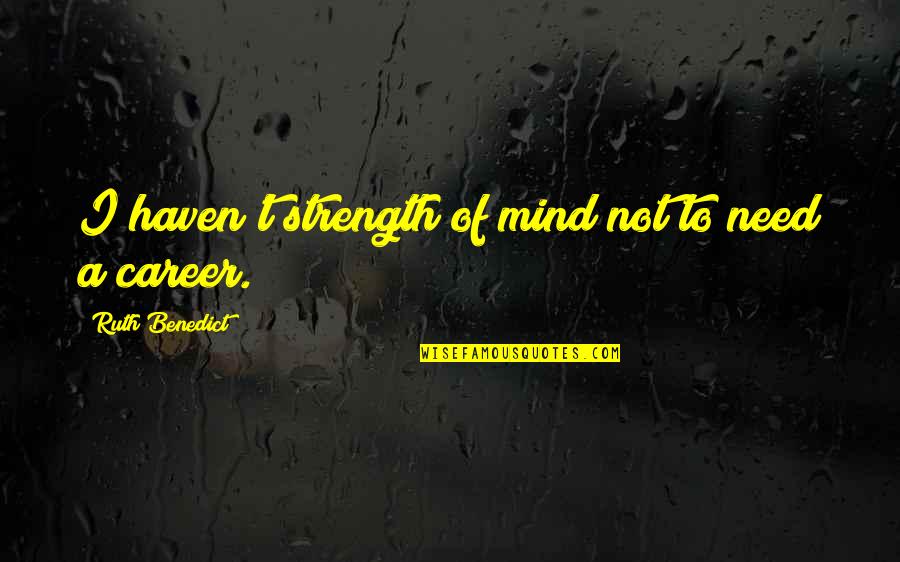 I Need Strength Quotes By Ruth Benedict: I haven't strength of mind not to need