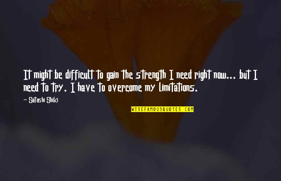 I Need Strength Quotes By Satoshi Shiki: It might be difficult to gain the strength
