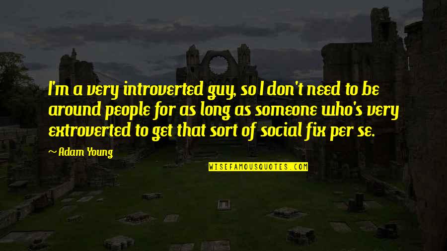 I Need That Someone Quotes By Adam Young: I'm a very introverted guy, so I don't