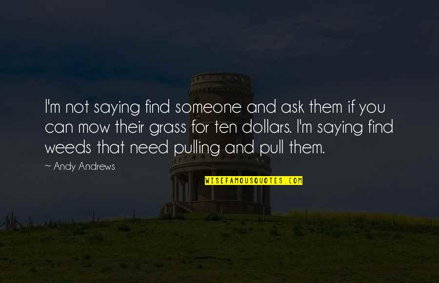 I Need That Someone Quotes By Andy Andrews: I'm not saying find someone and ask them