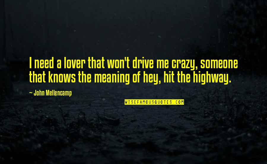 I Need That Someone Quotes By John Mellencamp: I need a lover that won't drive me