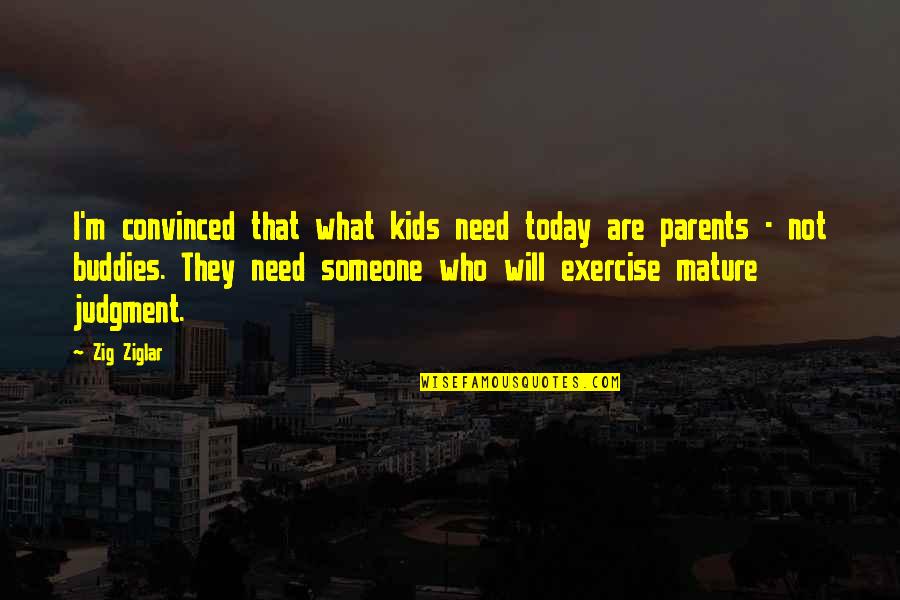 I Need That Someone Quotes By Zig Ziglar: I'm convinced that what kids need today are