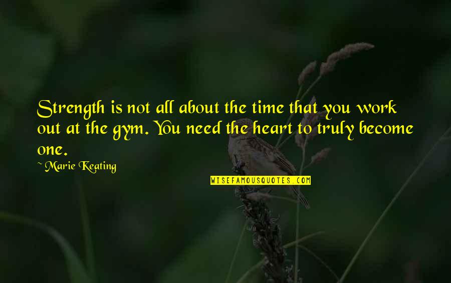 I Need The Gym Quotes By Marie Keating: Strength is not all about the time that