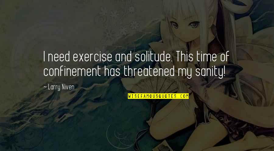 I Need This Quotes By Larry Niven: I need exercise and solitude. This time of