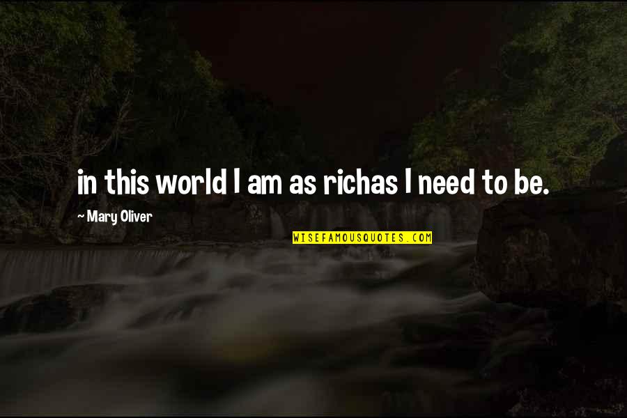 I Need This Quotes By Mary Oliver: in this world I am as richas I